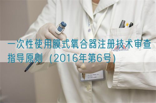 一次性使用膜式氧合器注冊(cè)技術(shù)審查指導(dǎo)原則(2016年第6號(hào))(圖1) 一次性使用膜式氧合器注冊(cè)技術(shù)審查指導(dǎo)原則(2016年第6號(hào))(圖1)