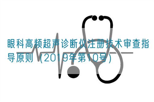 眼科高頻超聲診斷儀注冊(cè)技術(shù)審查指導(dǎo)原則(2019年第10號(hào))(圖1) 眼科高頻超聲診斷儀注冊(cè)技術(shù)審查指導(dǎo)原則(2019年第10號(hào))(圖1)