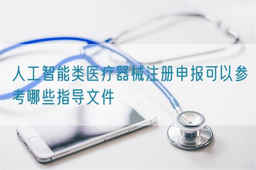 人工智能類(lèi)醫(yī)療器械注冊(cè)申報(bào)可以參考哪些指導(dǎo)文件(圖1) 人工智能類(lèi)醫(yī)療器械注冊(cè)申報(bào)可以參考哪些指導(dǎo)文件(圖1)