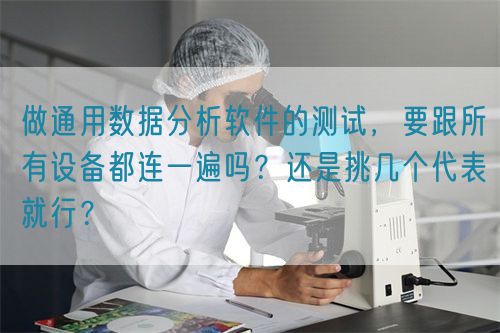 做通用數(shù)據(jù)分析軟件的測(cè)試，要跟所有設(shè)備都連一遍嗎？還是挑幾個(gè)代表就行？(圖1)