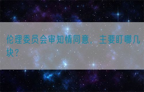 倫理委員會審知情同意，主要盯哪幾塊？(圖1)